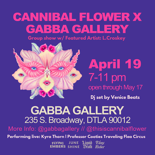 Cannibal Flower X Gabba Gallery Group Show w/ Featured Artist: L. Croskey